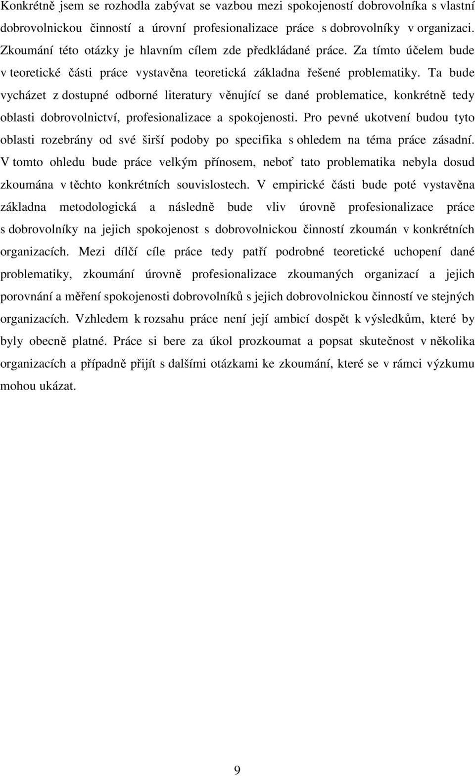 Ta bude vycházet z dostupné odborné literatury věnující se dané problematice, konkrétně tedy oblasti dobrovolnictví, profesionalizace a spokojenosti.