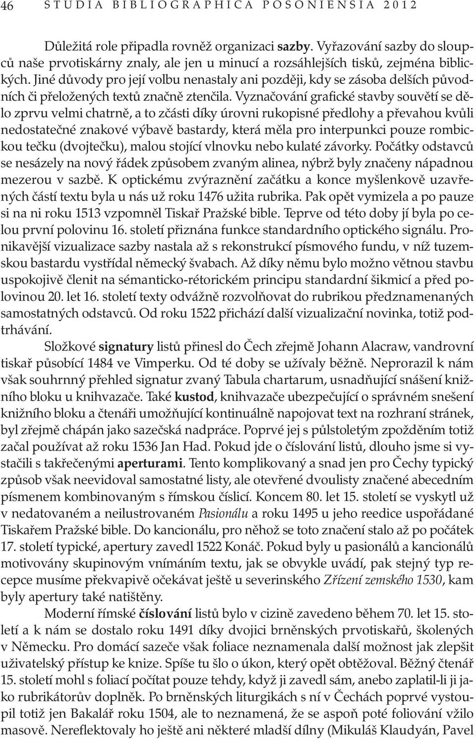 Jiné důvody pro její volbu nenastaly ani později, kdy se zásoba delších původ ních či přeložených textů značně ztenčila.