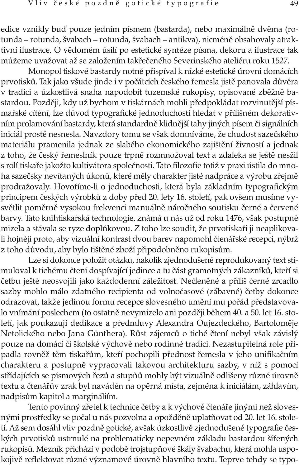 Monopol tiskové bastardy notně přispíval k nízké estetické úrovni domácích prvotisků.