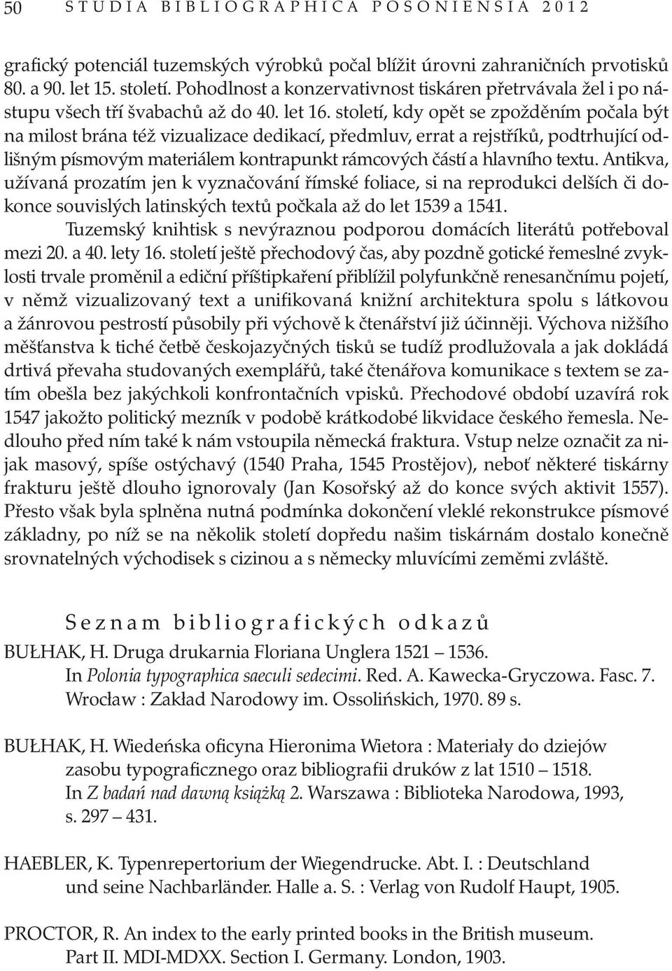 století, kdy opět se zpožděním počala být na milost brána též vizualizace dedikací, předmluv, errat a rejstříků, podtrhující od lišným písmovým materiálem kontrapunkt rámcových částí a hlavního textu.