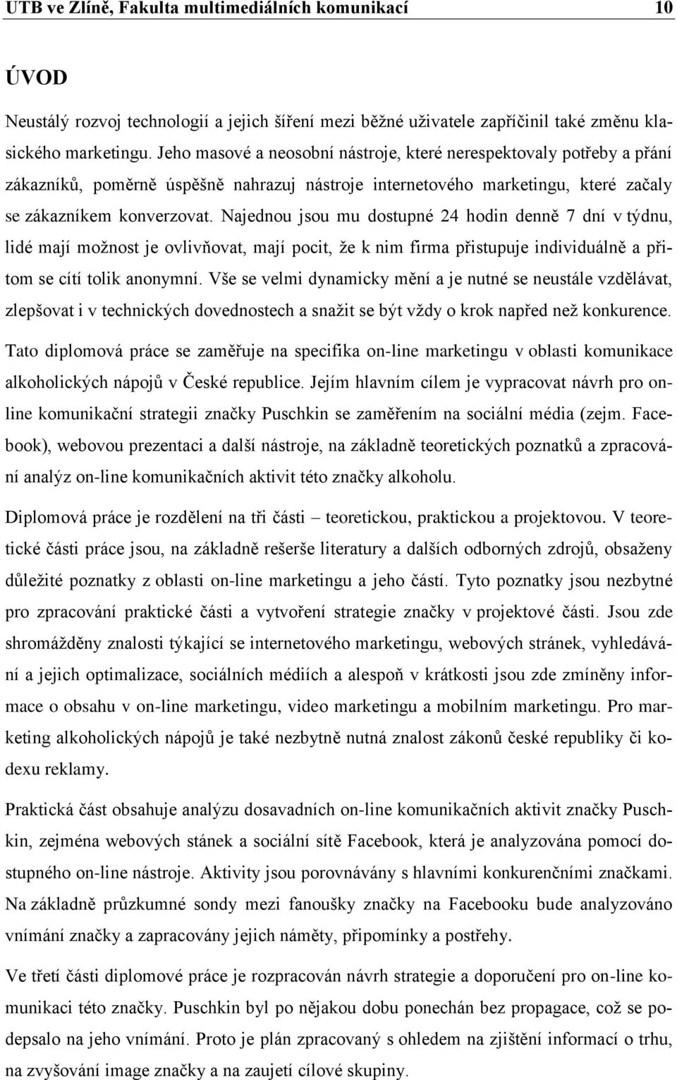 Najednou jsou mu dostupné 24 hodin denně 7 dní v týdnu, lidé mají možnost je ovlivňovat, mají pocit, že k nim firma přistupuje individuálně a přitom se cítí tolik anonymní.