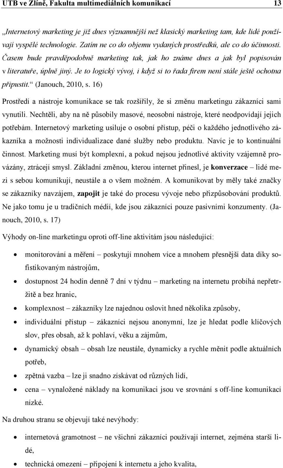 Je to logický vývoj, i když si to řada firem není stále ještě ochotna připustit. (Janouch, 2010, s.