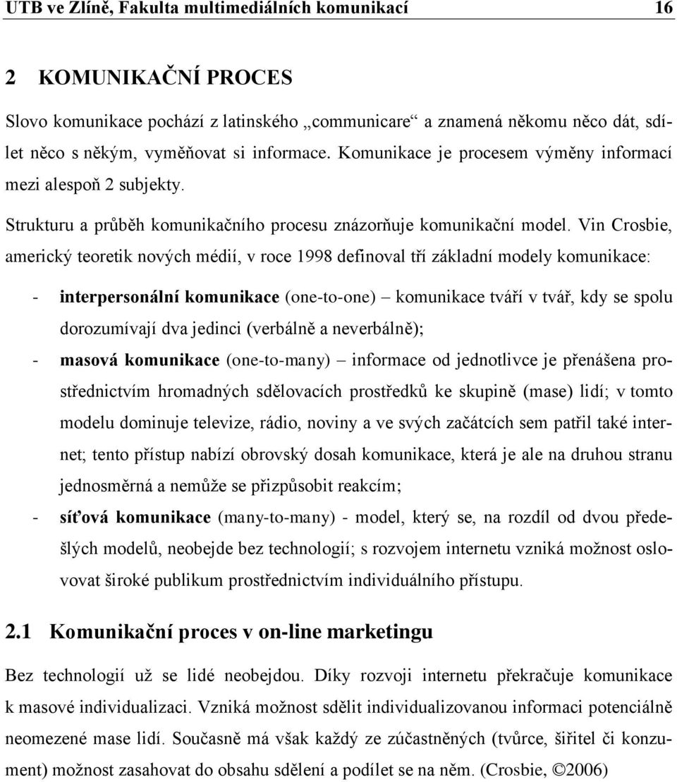 Vin Crosbie, americký teoretik nových médií, v roce 1998 definoval tří základní modely komunikace: - interpersonální komunikace (one-to-one) komunikace tváří v tvář, kdy se spolu dorozumívají dva