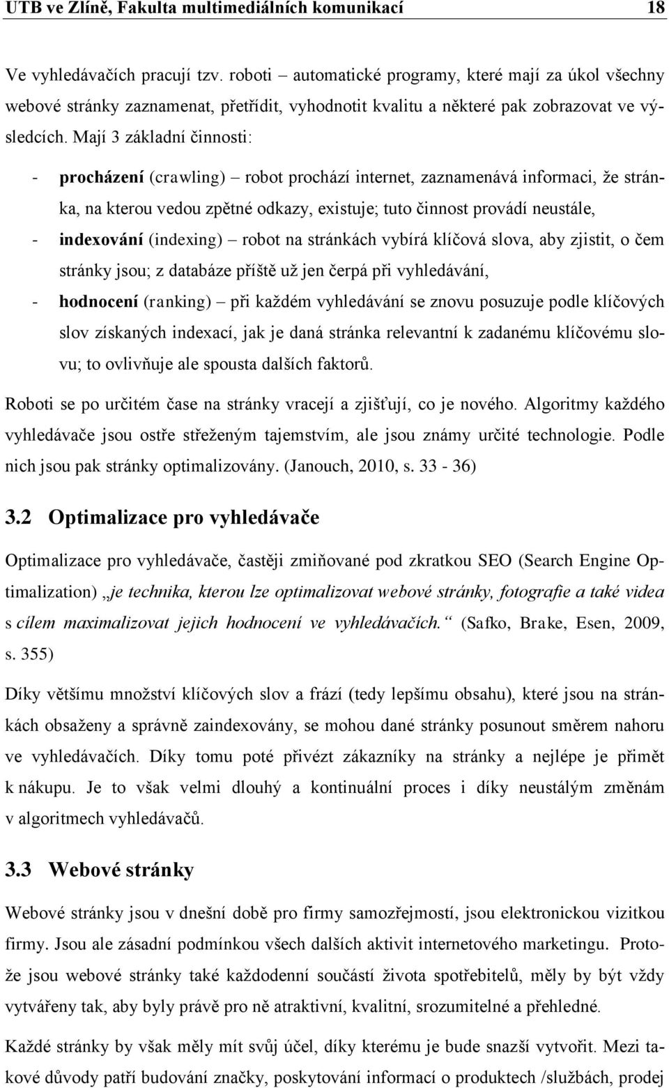 Mají 3 základní činnosti: - procházení (crawling) robot prochází internet, zaznamenává informaci, že stránka, na kterou vedou zpětné odkazy, existuje; tuto činnost provádí neustále, - indexování