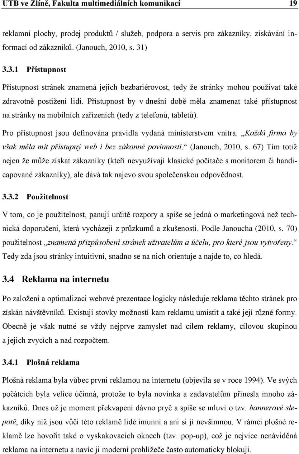 Přístupnost by v dnešní době měla znamenat také přístupnost na stránky na mobilních zařízeních (tedy z telefonů, tabletů). Pro přístupnost jsou definována pravidla vydaná ministerstvem vnitra.