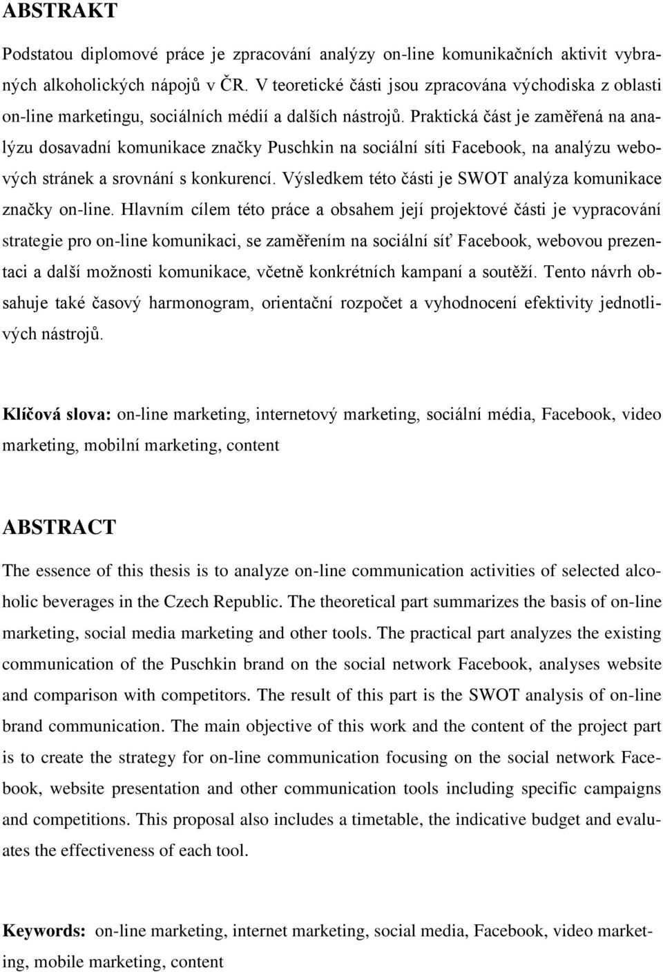 Praktická část je zaměřená na analýzu dosavadní komunikace značky Puschkin na sociální síti Facebook, na analýzu webových stránek a srovnání s konkurencí.