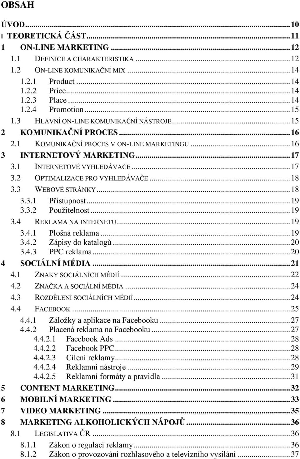 .. 18 3.3 WEBOVÉ STRÁNKY... 18 3.3.1 Přístupnost... 19 3.3.2 Použitelnost... 19 3.4 REKLAMA NA INTERNETU... 19 3.4.1 Plošná reklama... 19 3.4.2 Zápisy do katalogů... 20 3.4.3 PPC reklama.