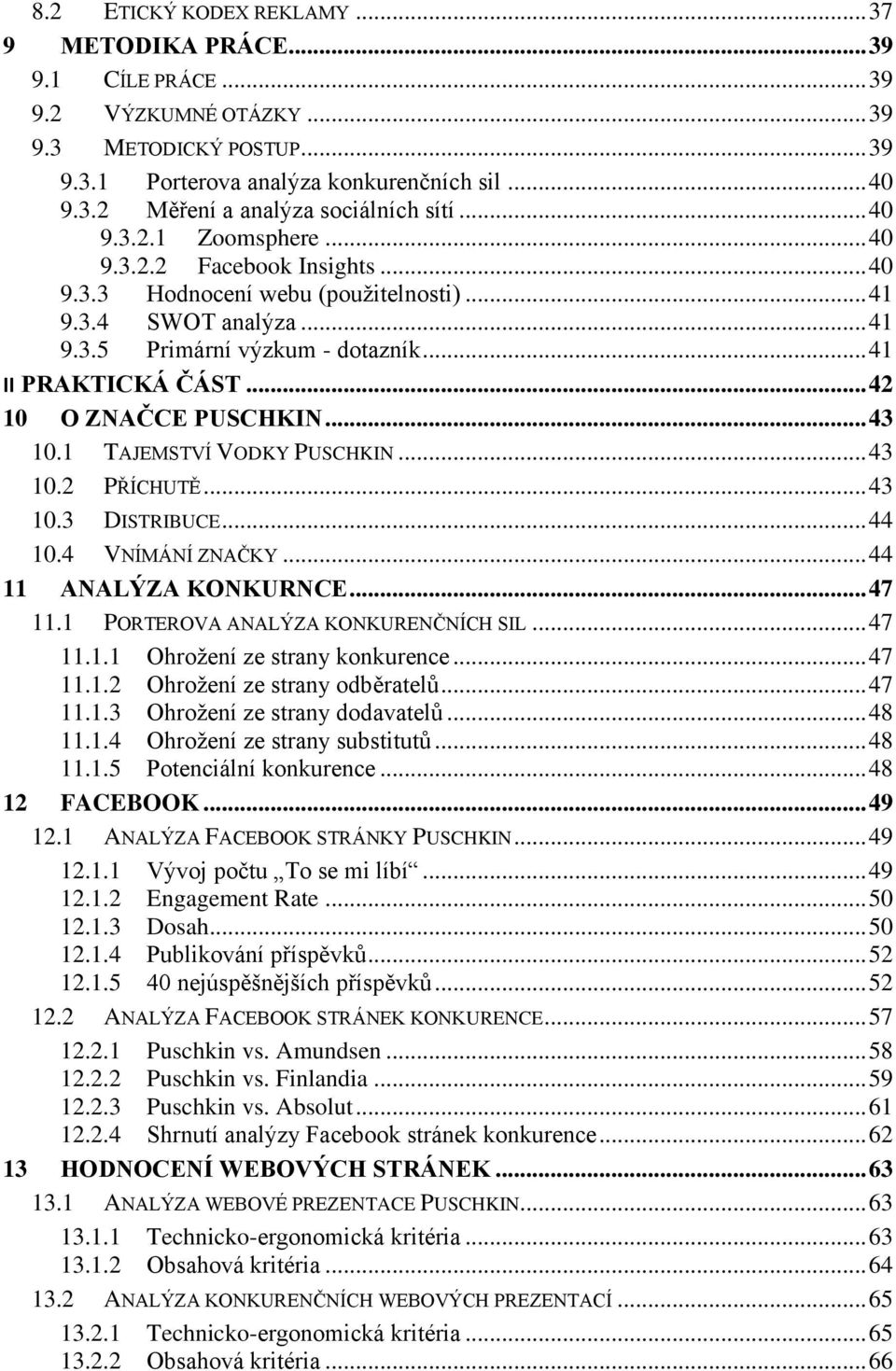 .. 42 10 O ZNAČCE PUSCHKIN... 43 10.1 TAJEMSTVÍ VODKY PUSCHKIN... 43 10.2 PŘÍCHUTĚ... 43 10.3 DISTRIBUCE... 44 10.4 VNÍMÁNÍ ZNAČKY... 44 11 ANALÝZA KONKURNCE... 47 11.