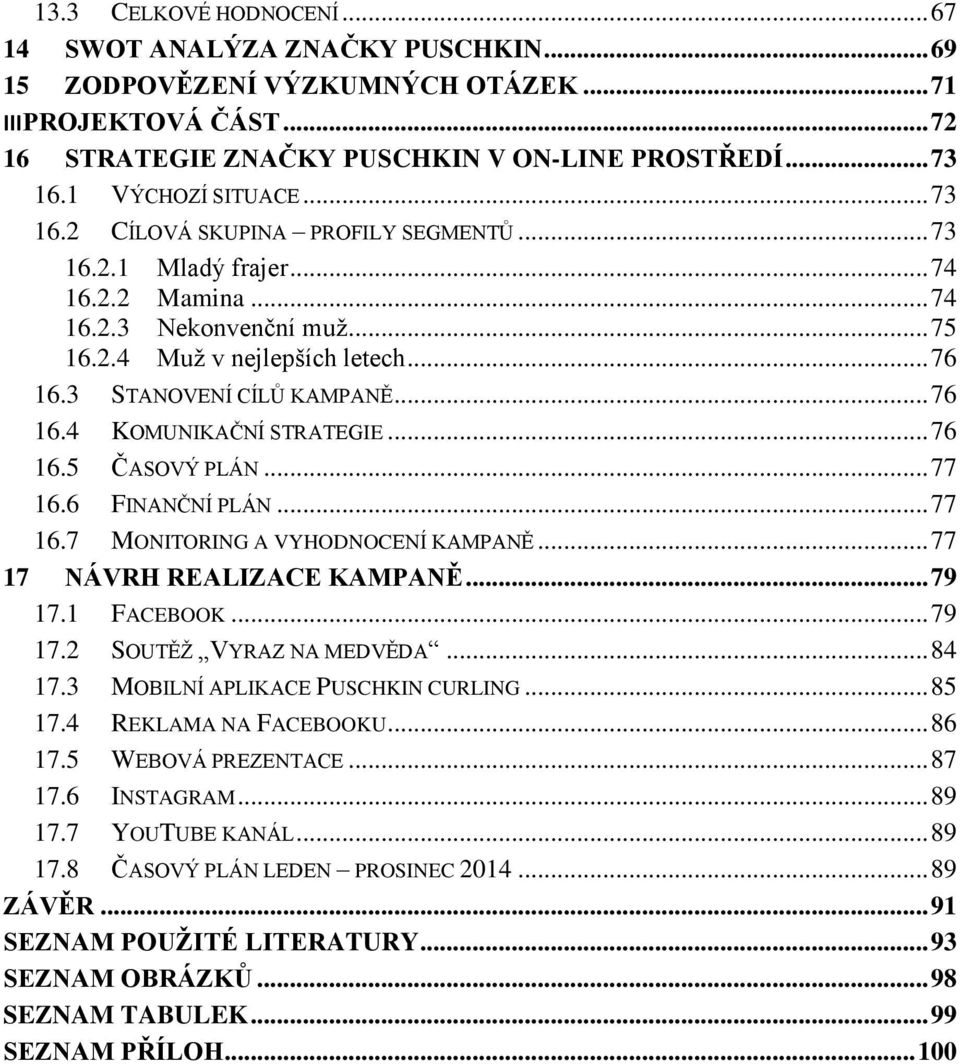 3 STANOVENÍ CÍLŮ KAMPANĚ... 76 16.4 KOMUNIKAČNÍ STRATEGIE... 76 16.5 ČASOVÝ PLÁN... 77 16.6 FINANČNÍ PLÁN... 77 16.7 MONITORING A VYHODNOCENÍ KAMPANĚ... 77 17 NÁVRH REALIZACE KAMPANĚ... 79 17.