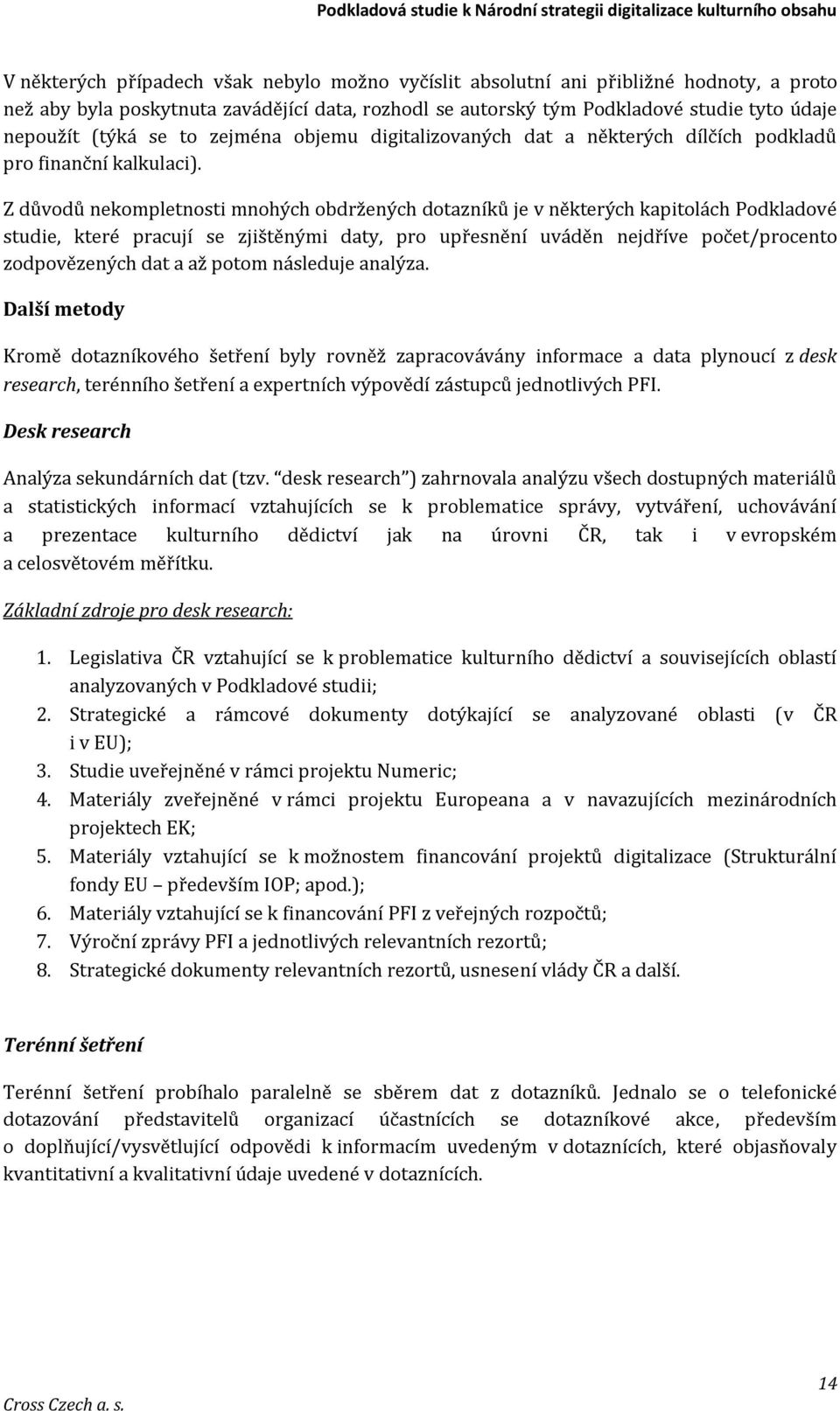 Z důvodů nekompletnosti mnohých obdržených dotazníků je v některých kapitolách Podkladové studie, které pracují se zjištěnými daty, pro upřesnění uváděn nejdříve počet/procento zodpovězených dat a až