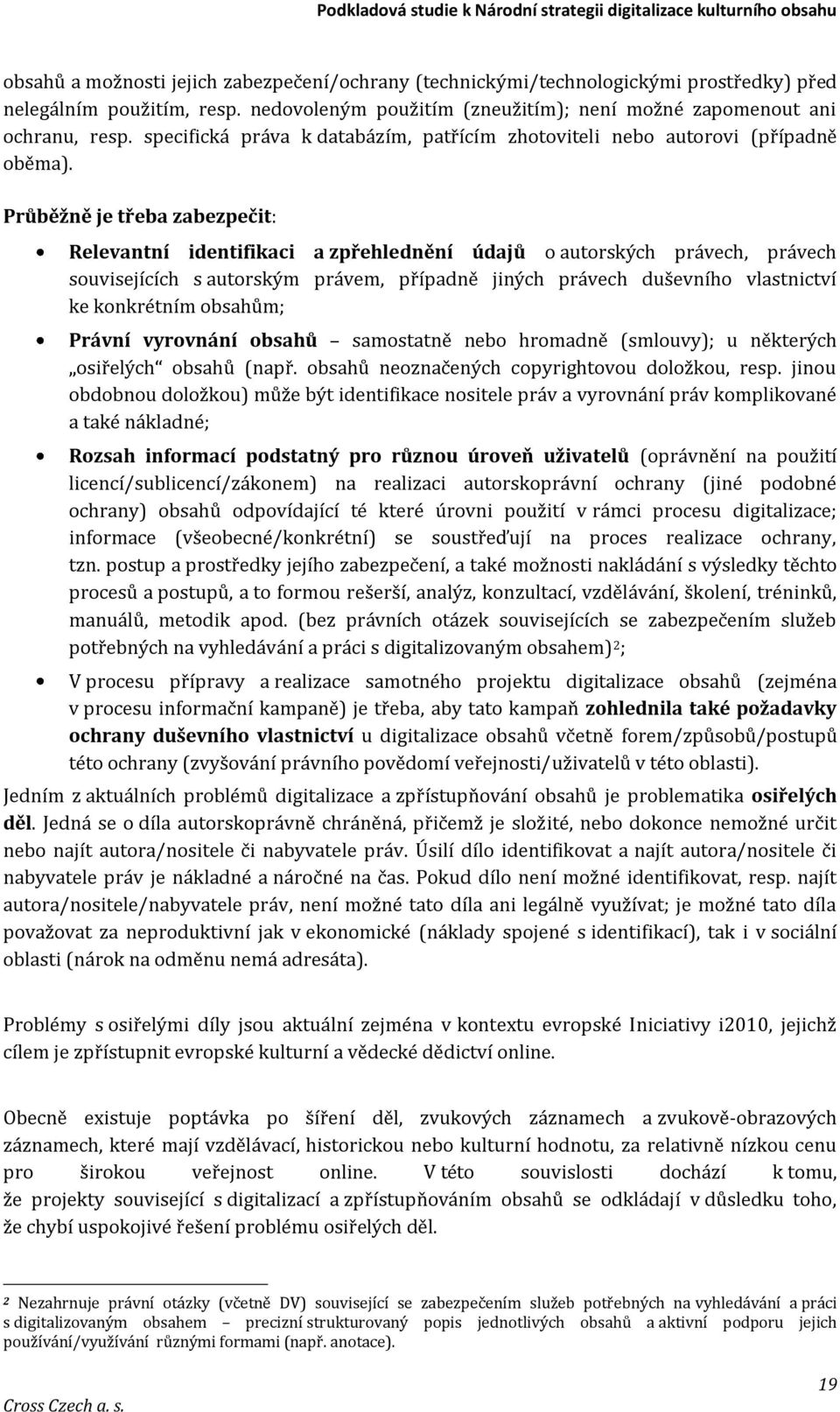 Průběžně je třeba zabezpečit: Relevantní identifikaci a zpřehlednění údajů o autorských právech, právech souvisejících s autorským právem, případně jiných právech duševního vlastnictví ke konkrétním