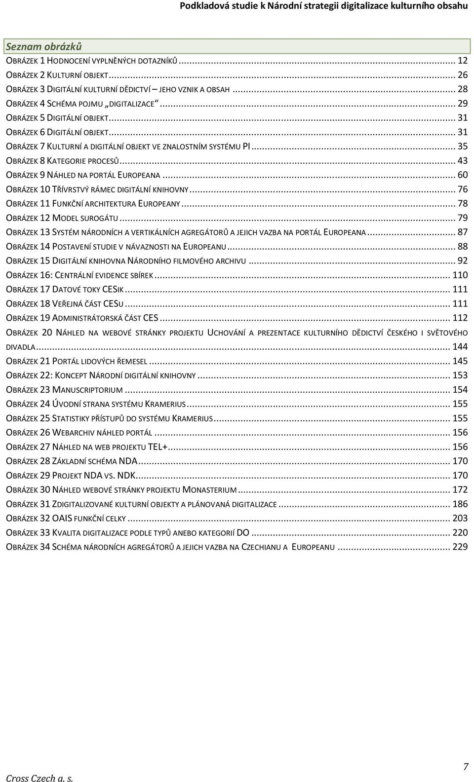 .. 43 OBRÁZEK 9 NÁHLED NA PORTÁL EUROPEANA... 60 OBRÁZEK 10 TŘÍVRSTVÝ RÁMEC DIGITÁLNÍ KNIHOVNY... 76 OBRÁZEK 11 FUNKČNÍ ARCHITEKTURA EUROPEANY... 78 OBRÁZEK 12 MODEL SUROGÁTU.