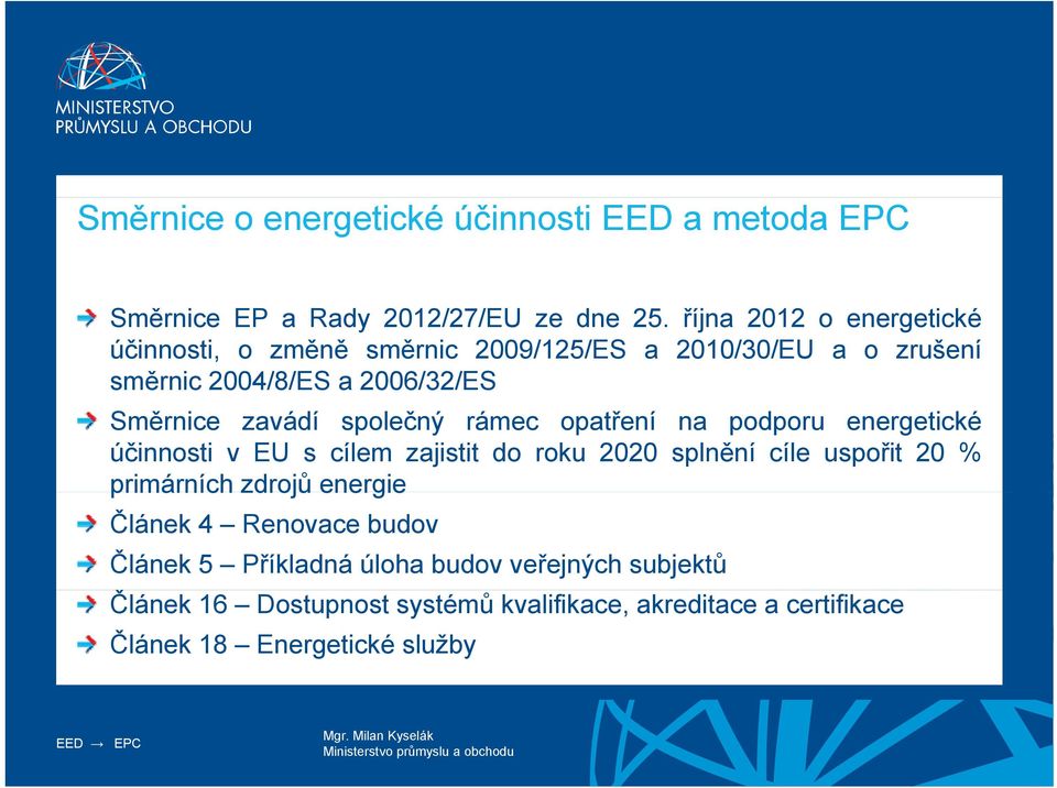 zavádí společný rámec opatření na podporu energetické účinnosti v EU s cílem zajistit do roku 2020 splnění cíle uspořit 20 %