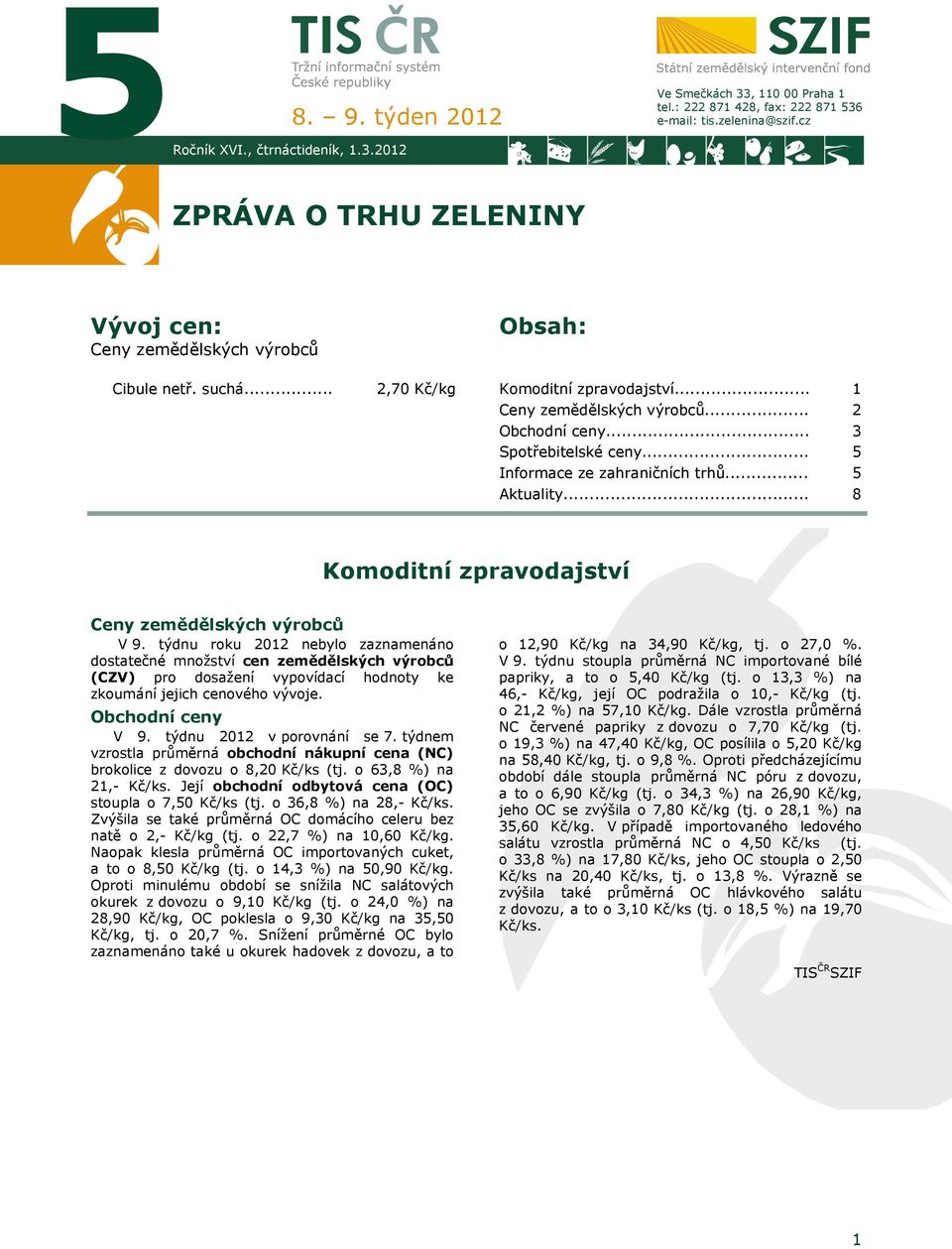 .. Informace ze zahraničních trhů... Aktuality... 1 2 3 5 5 8 Komoditní zpravodajství Ceny zemědělských výrobců V 9.