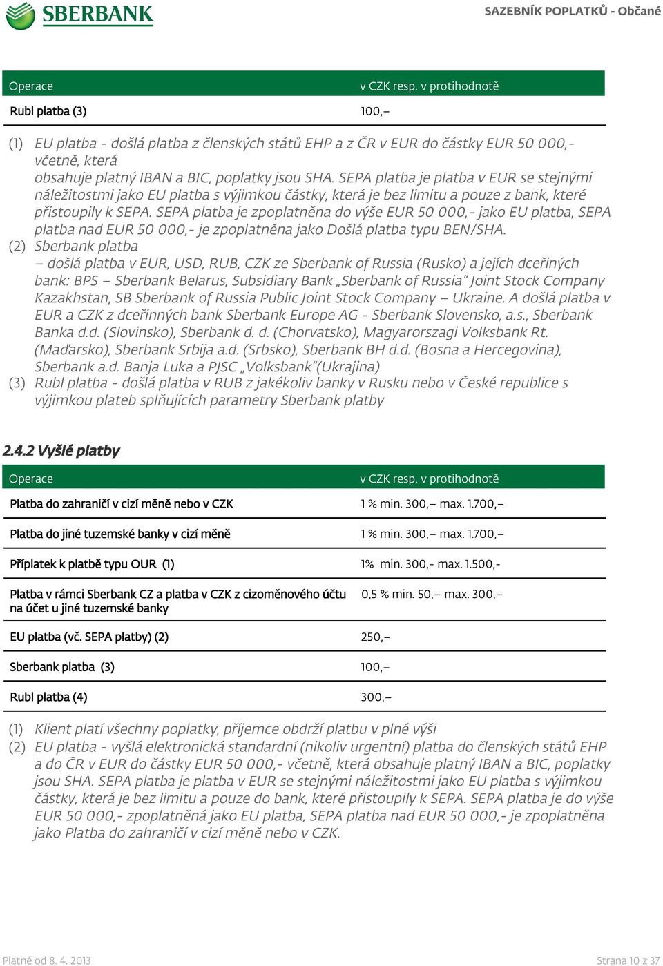 SEPA platba je zpoplatněna do výše EUR 50 000,- jako EU platba, SEPA platba nad EUR 50 000,- je zpoplatněna jako Došlá platba typu BEN/SHA.