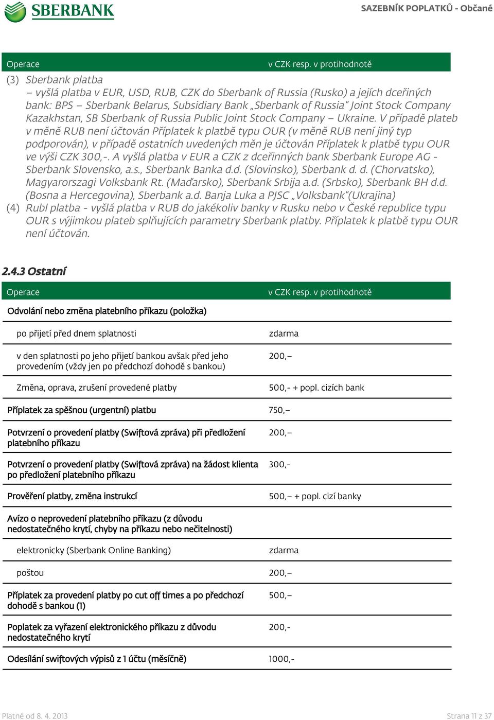 V případě plateb v měně RUB není účtován Příplatek k platbě typu OUR (v měně RUB není jiný typ podporován), v případě ostatních uvedených měn je účtován Příplatek k platbě typu OUR ve výši CZK 300,-.