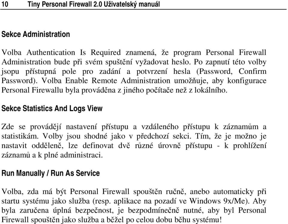 Volba Enable Remote Administration umožňuje, aby konfigurace Personal Firewallu byla prováděna z jiného počítače než z lokálního.