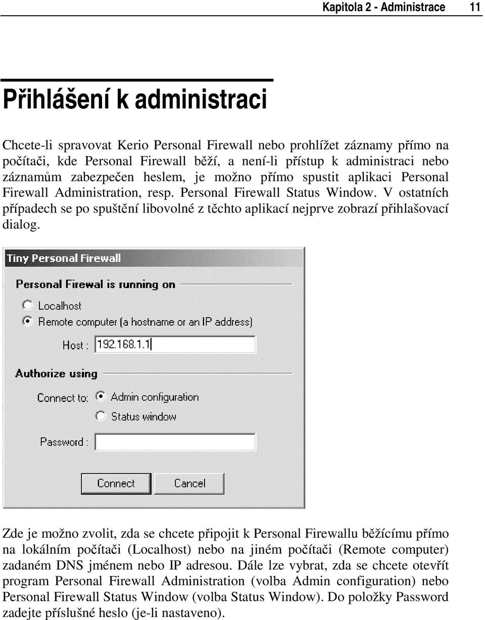 V ostatních případech se po spuštění libovolné z těchto aplikací nejprve zobrazí přihlašovací dialog.