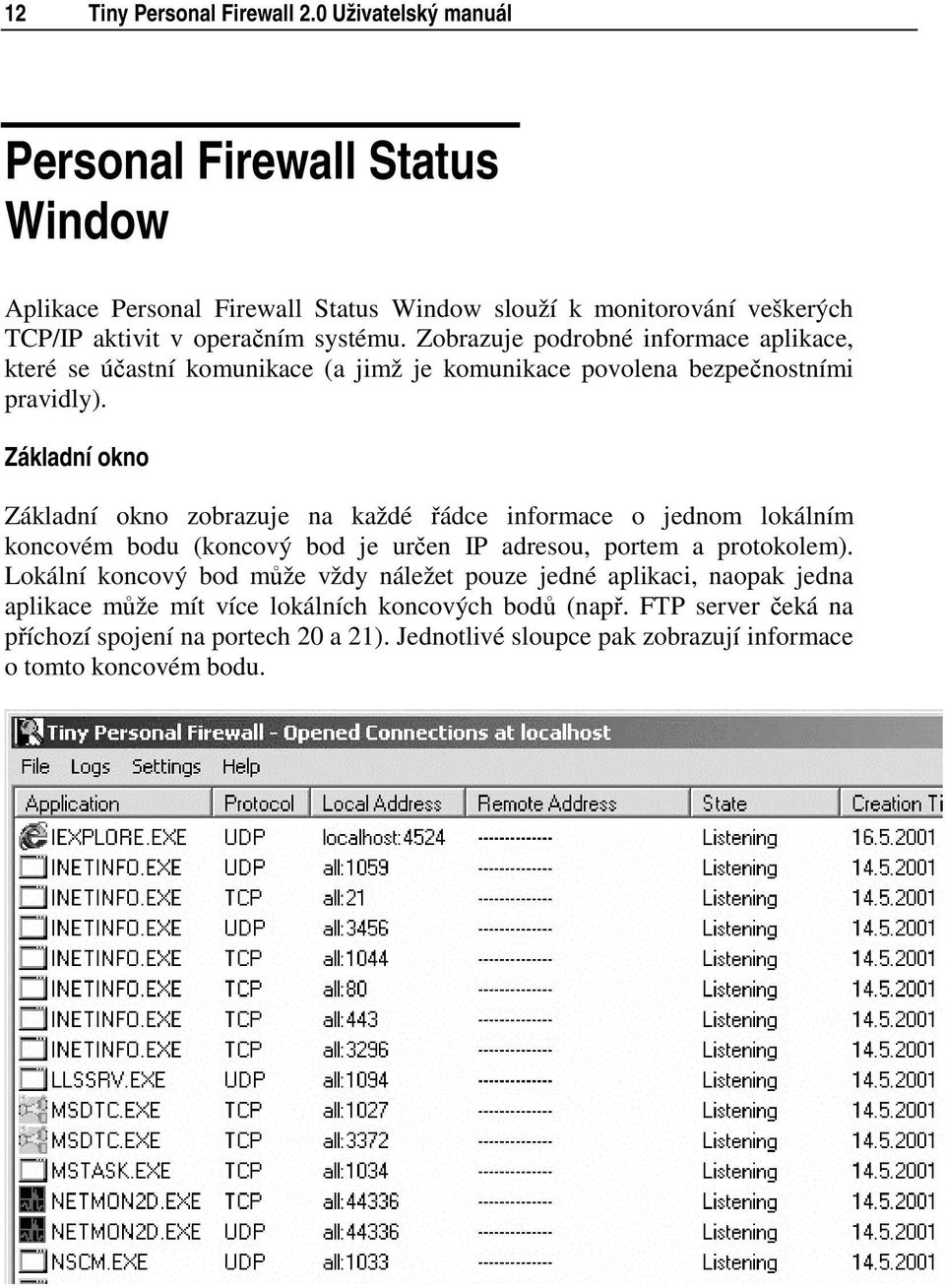 Zobrazuje podrobné informace aplikace, kteréseúčastní komunikace (a jimž je komunikace povolena bezpečnostními pravidly).