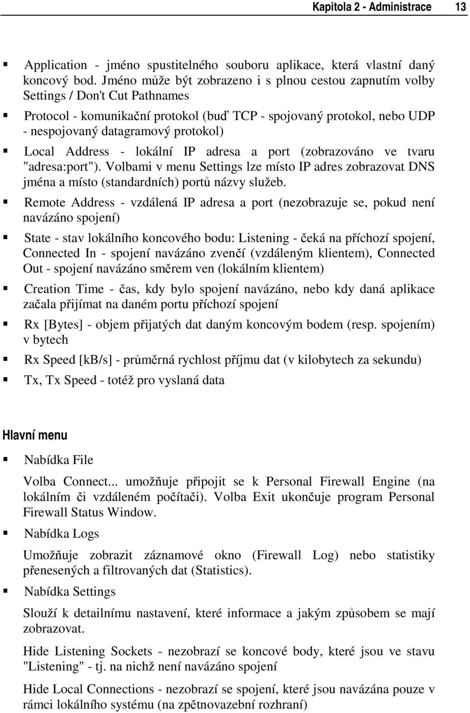 Local Address - lokální IP adresa a port (zobrazováno ve tvaru "adresa:port"). Volbami v menu Settings lze místo IP adres zobrazovat DNS jména a místo (standardních) portů názvy služeb.