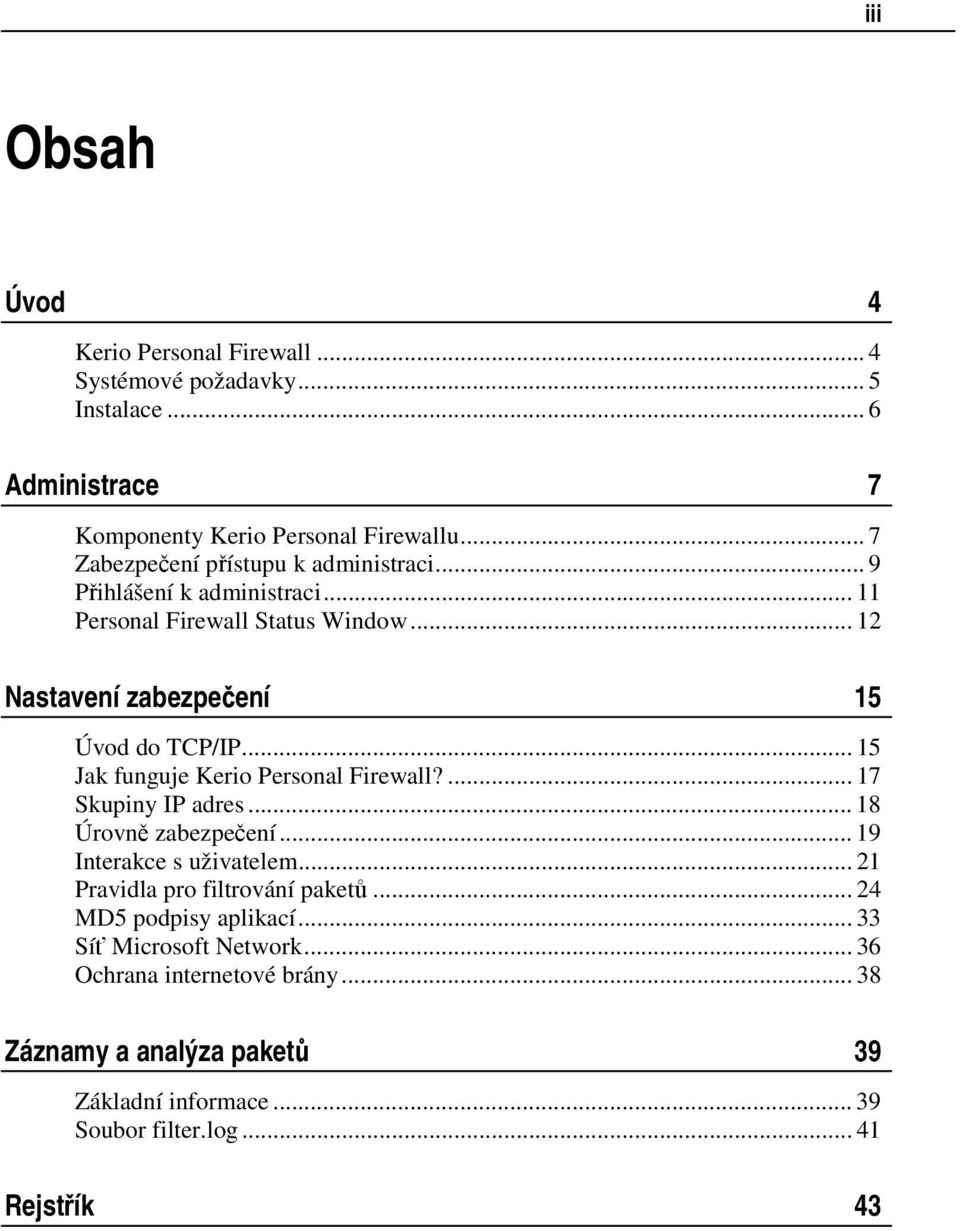 .. 15 Jak funguje Kerio Personal Firewall?... 17 Skupiny IP adres... 18 Úrovně zabezpečení... 19 Interakce s uživatelem... 21 Pravidla pro filtrování paketů.