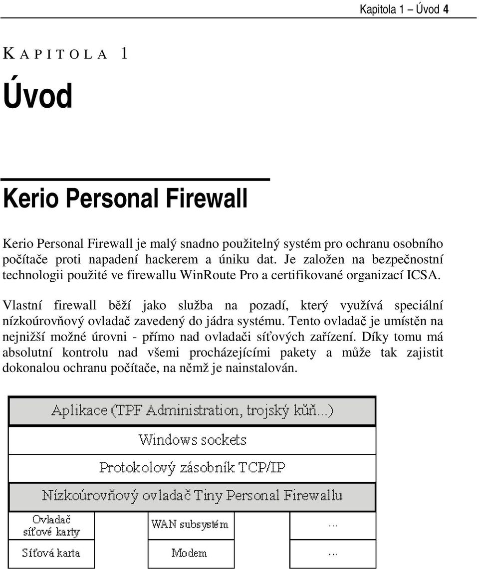 Vlastní firewall běží jako služba na pozadí, který využívá speciální nízkoúrovňový ovladač zavedený do jádra systému.