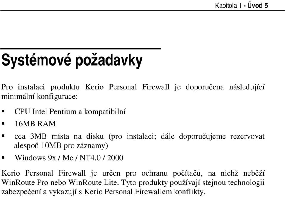 cca 3MB místa na disku (pro instalaci; dále doporučujeme rezervovat alespoň 10MB pro záznamy)! Windows 9x / Me / NT4.