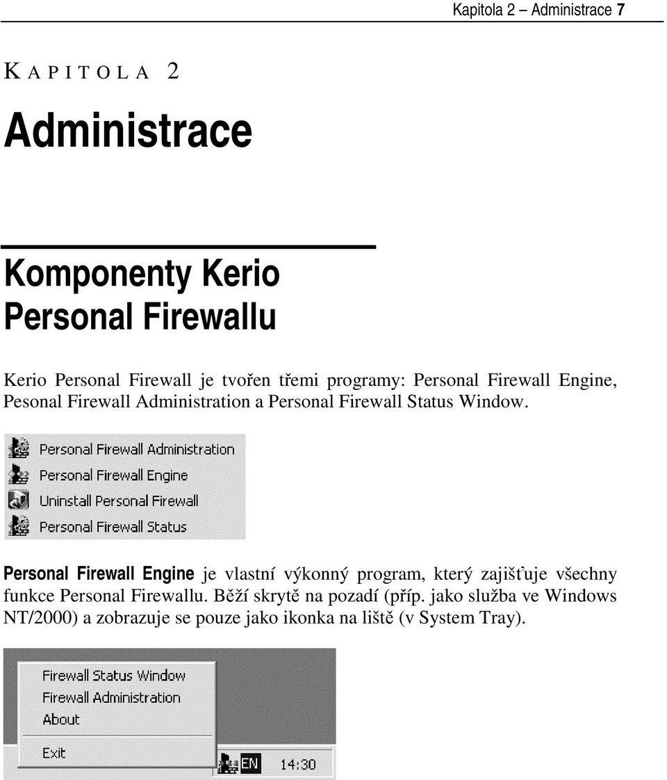 Window. Personal Firewall Engine je vlastní výkonný program, který zajišťuje všechny funkce Personal Firewallu.