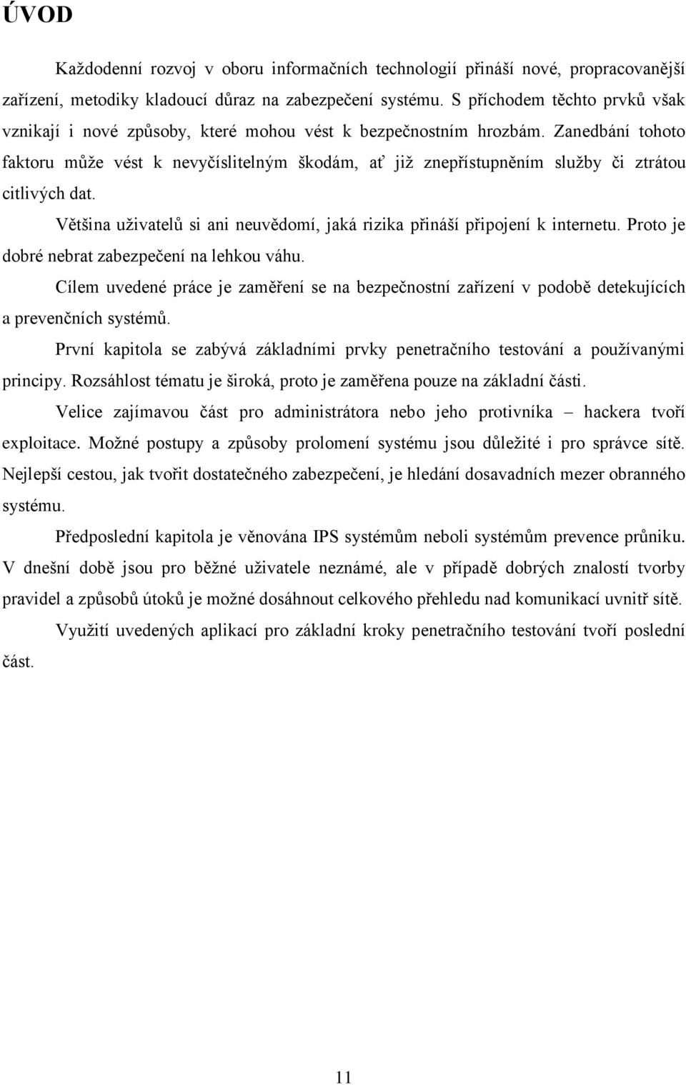 Zanedbání tohoto faktoru může vést k nevyčíslitelným škodám, ať již znepřístupněním služby či ztrátou citlivých dat. Většina uživatelů si ani neuvědomí, jaká rizika přináší připojení k internetu.