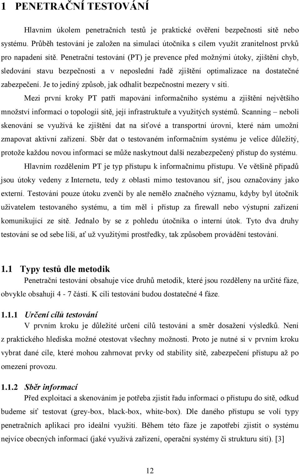 Penetrační testování (PT) je prevence před možnými útoky, zjištění chyb, sledování stavu bezpečnosti a v neposlední řadě zjištění optimalizace na dostatečné zabezpečení.