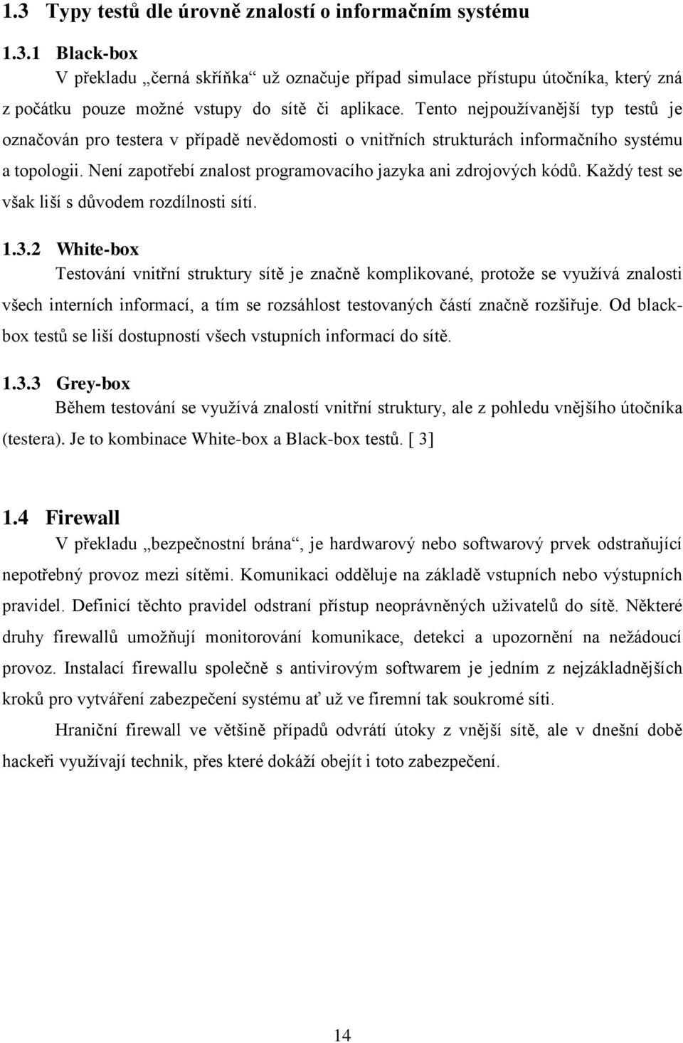 Není zapotřebí znalost programovacího jazyka ani zdrojových kódů. Každý test se však liší s důvodem rozdílnosti sítí. 1.3.