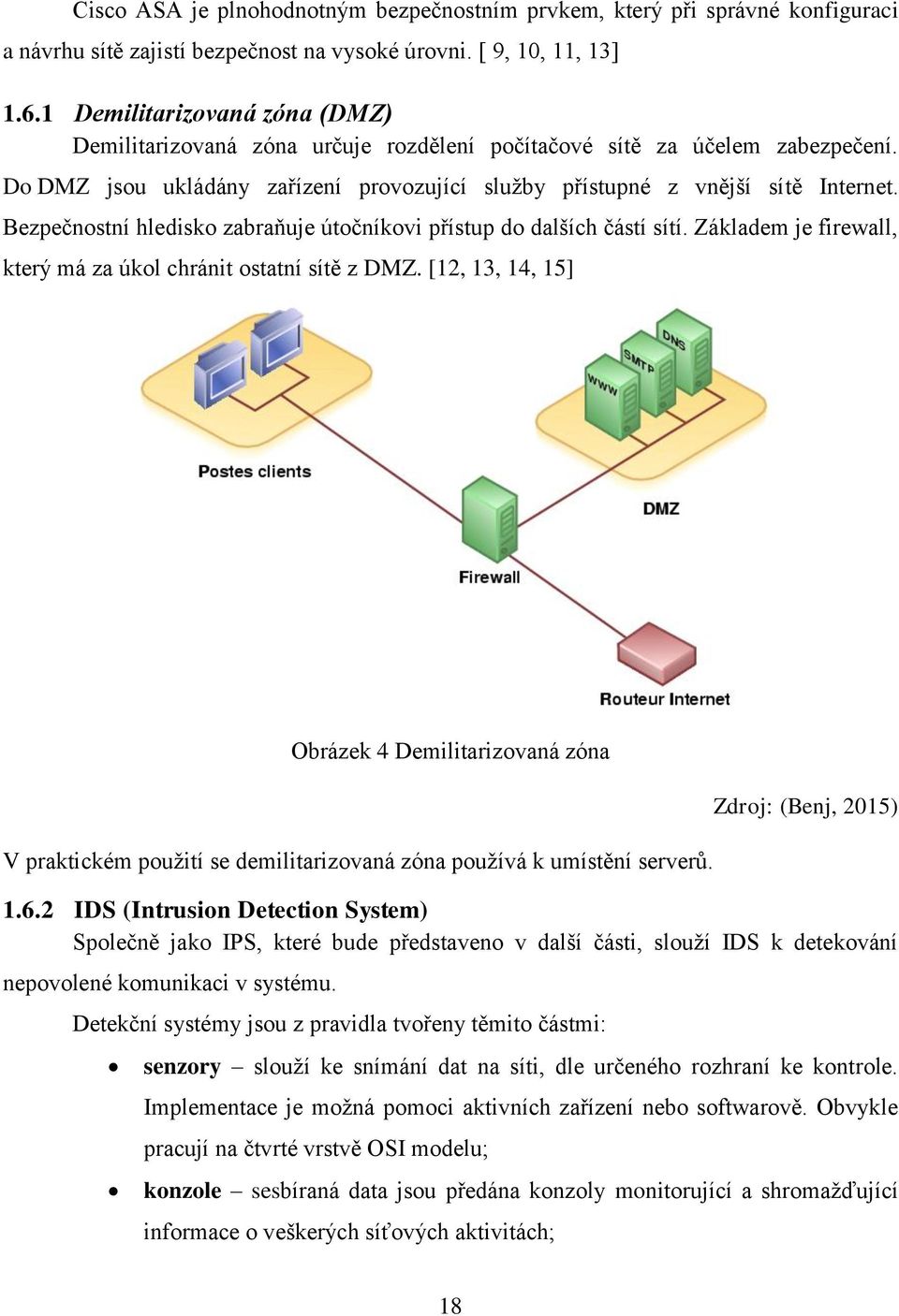 Bezpečnostní hledisko zabraňuje útočníkovi přístup do dalších částí sítí. Základem je firewall, který má za úkol chránit ostatní sítě z DMZ.