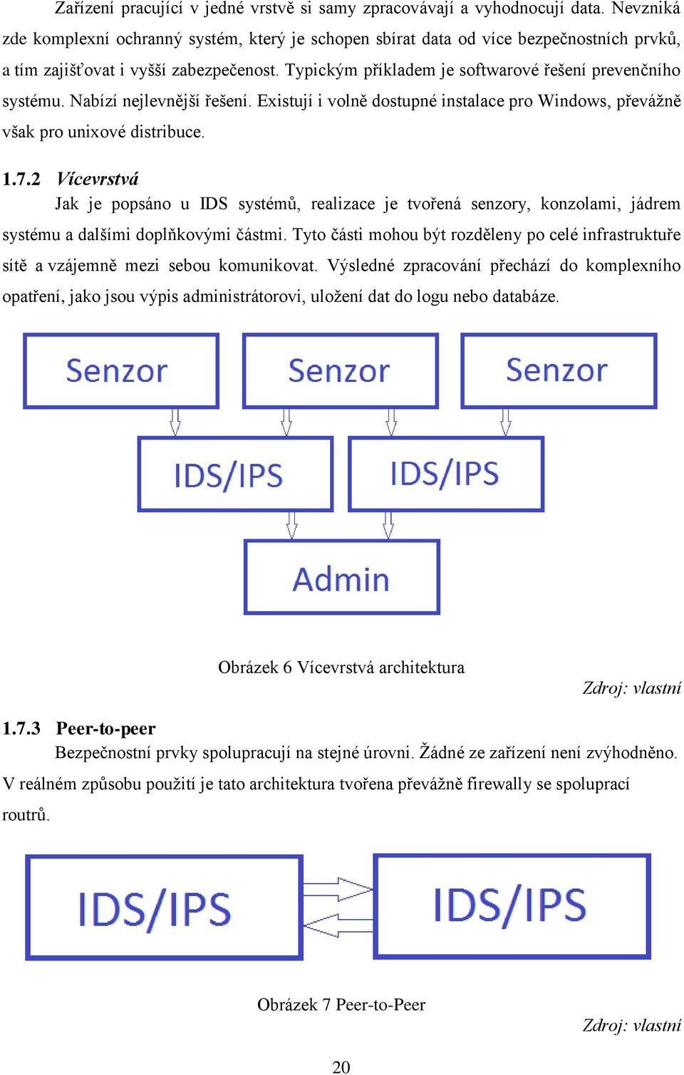 Nabízí nejlevnější řešení. Existují i volně dostupné instalace pro Windows, převážně však pro unixové distribuce. 1.7.