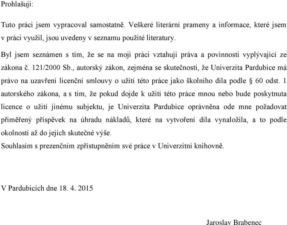 , autorský zákon, zejména se skutečností, že Univerzita Pardubice má právo na uzavření licenční smlouvy o užití této práce jako školního díla podle 60 odst.