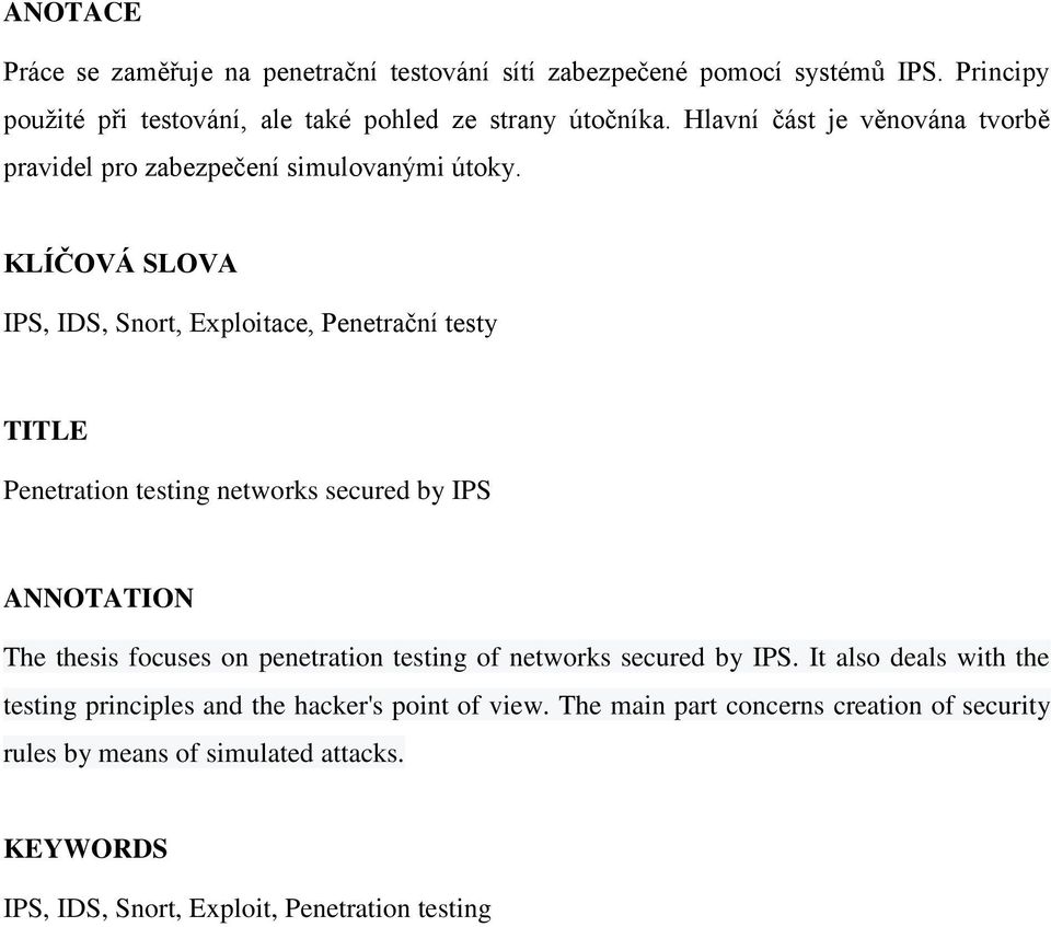 KLÍČOVÁ SLOVA IPS, IDS, Snort, Exploitace, Penetrační testy TITLE Penetration testing networks secured by IPS ANNOTATION The thesis focuses on penetration