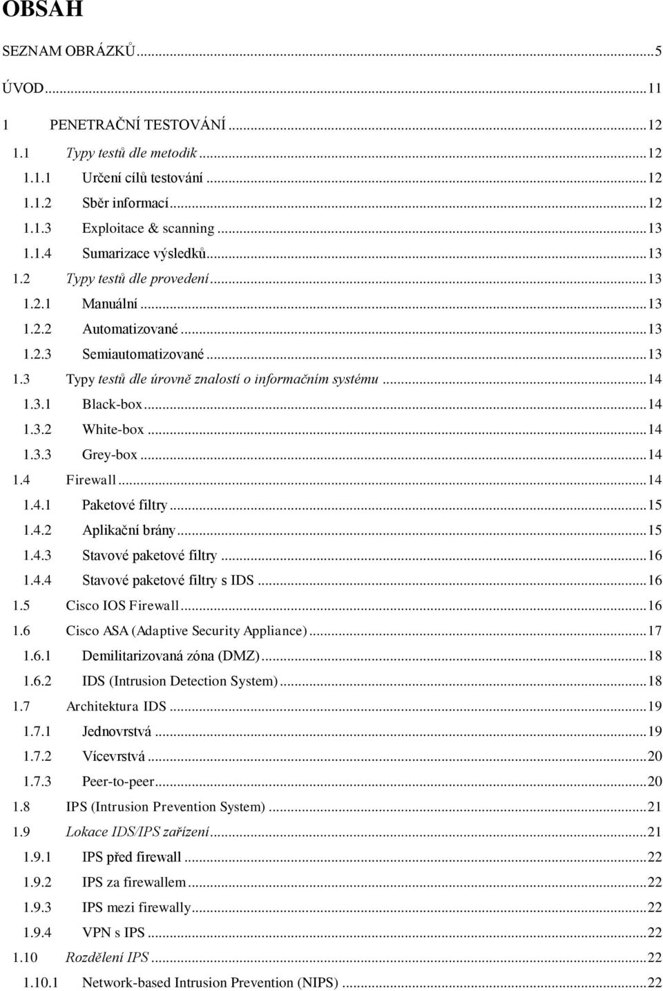 .. 14 1.3.2 White-box... 14 1.3.3 Grey-box... 14 1.4 Firewall... 14 1.4.1 Paketové filtry... 15 1.4.2 Aplikační brány... 15 1.4.3 Stavové paketové filtry... 16 1.4.4 Stavové paketové filtry s IDS.