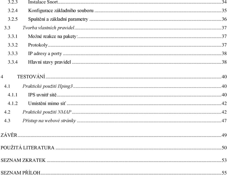 .. 38 4 TESTOVÁNÍ... 40 4.1 Praktické použití Hping3... 40 4.1.1 IPS uvnitř sítě... 40 4.1.2 Umístění mimo síť... 42 4.