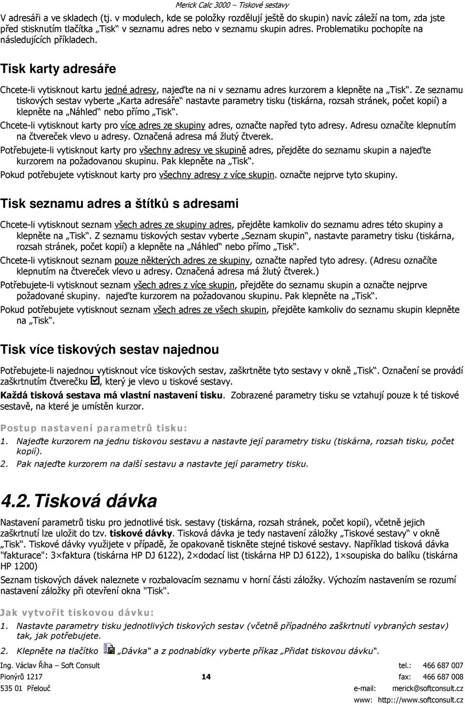 Problematiku pochopíte na následujících příkladech. Tisk karty adresáře Chcete-li vytisknout kartu jedné adresy, najeďte na ni v seznamu adres kurzorem a klepněte na Tisk.