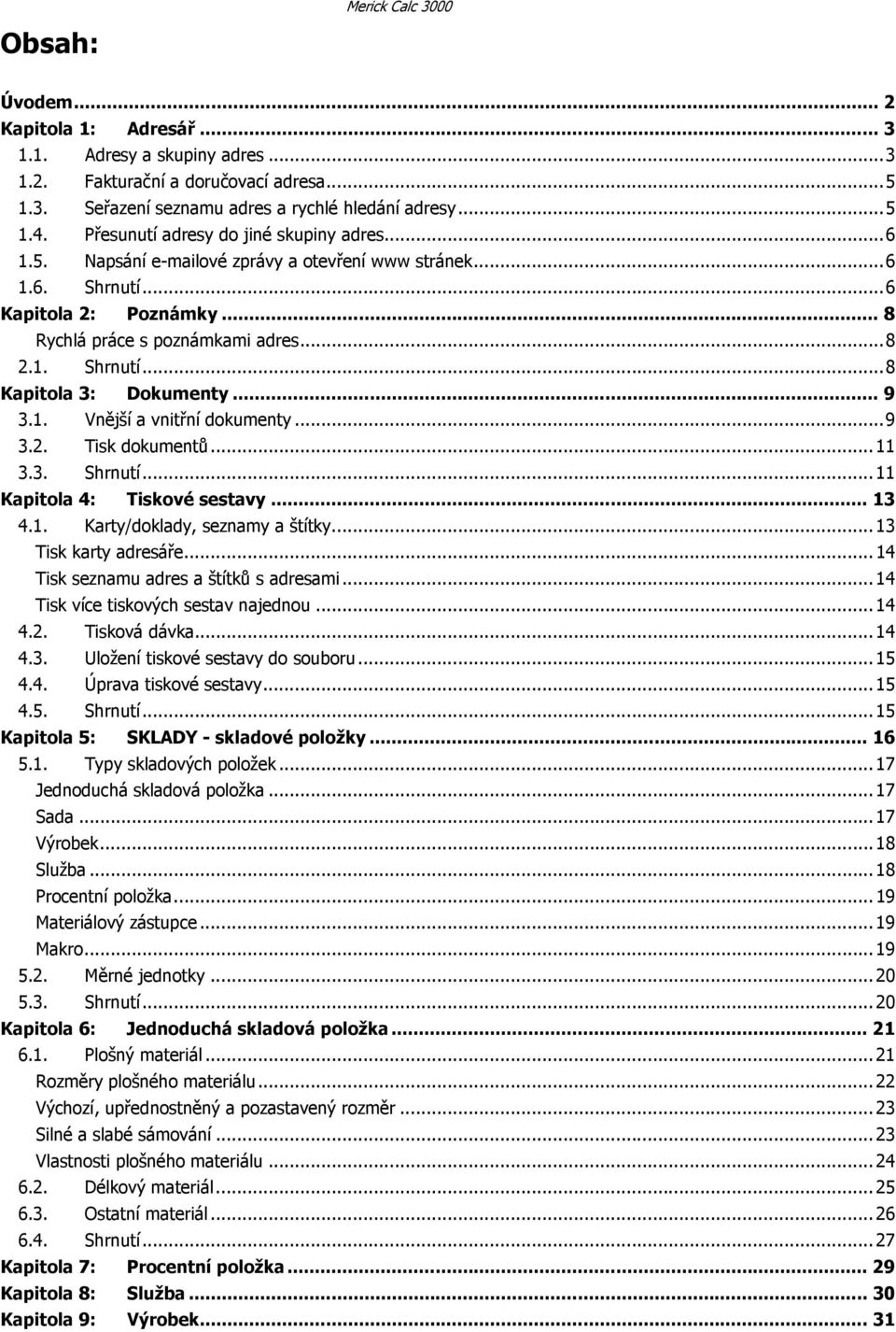 .. 9 3.1. Vnější a vnitřní dokumenty...9 3.2. Tisk dokumentů...11 3.3. Shrnutí...11 Kapitola 4: Tiskové sestavy... 13 4.1. Karty/doklady, seznamy a štítky...13 Tisk karty adresáře.