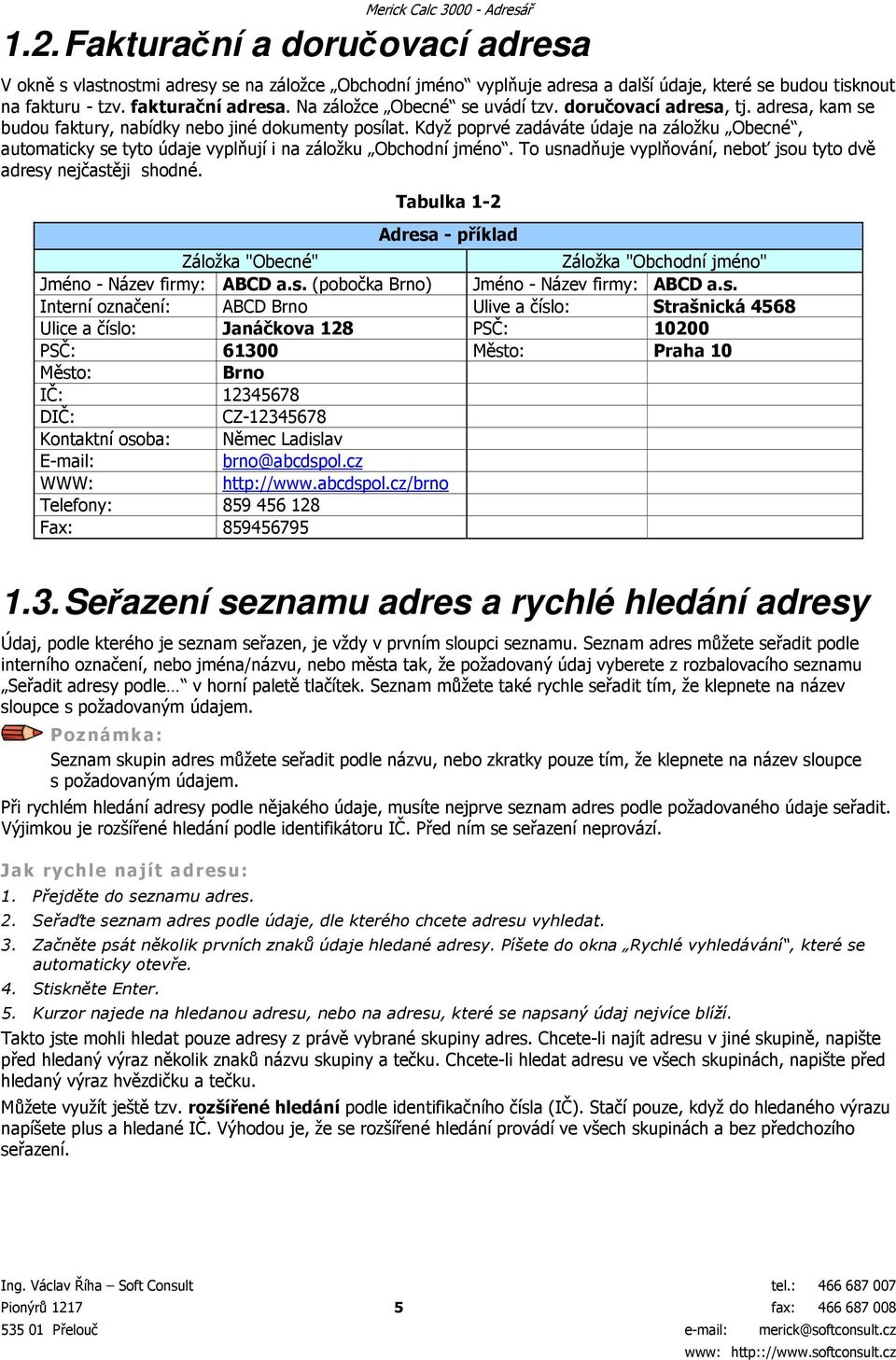 Když poprvé zadáváte údaje na záložku Obecné, automaticky se tyto údaje vyplňují i na záložku Obchodní jméno. To usnadňuje vyplňování, neboť jsou tyto dvě adresy nejčastěji shodné.