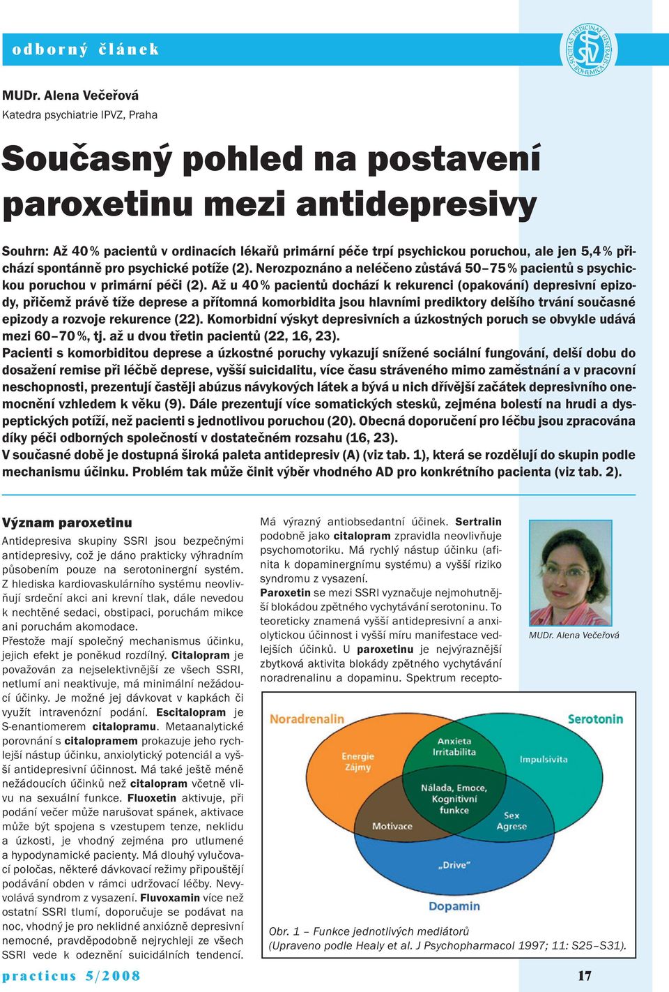 5,4 % přichází spontánně pro psychické potíže (2). Nerozpoznáno a neléčeno zůstává 50 75 % pacientů s psychickou poruchou v primární péči (2).