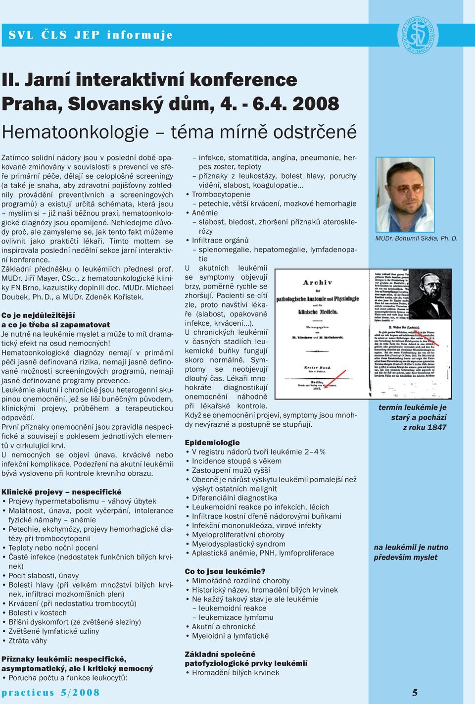 2008 Hematoonkologie téma mírně odstrčené Zatímco solidní nádory jsou v poslední době opakovaně zmiňovány v souvislosti s prevencí ve sféře primární péče, dělají se celoplošné screeningy (a také je