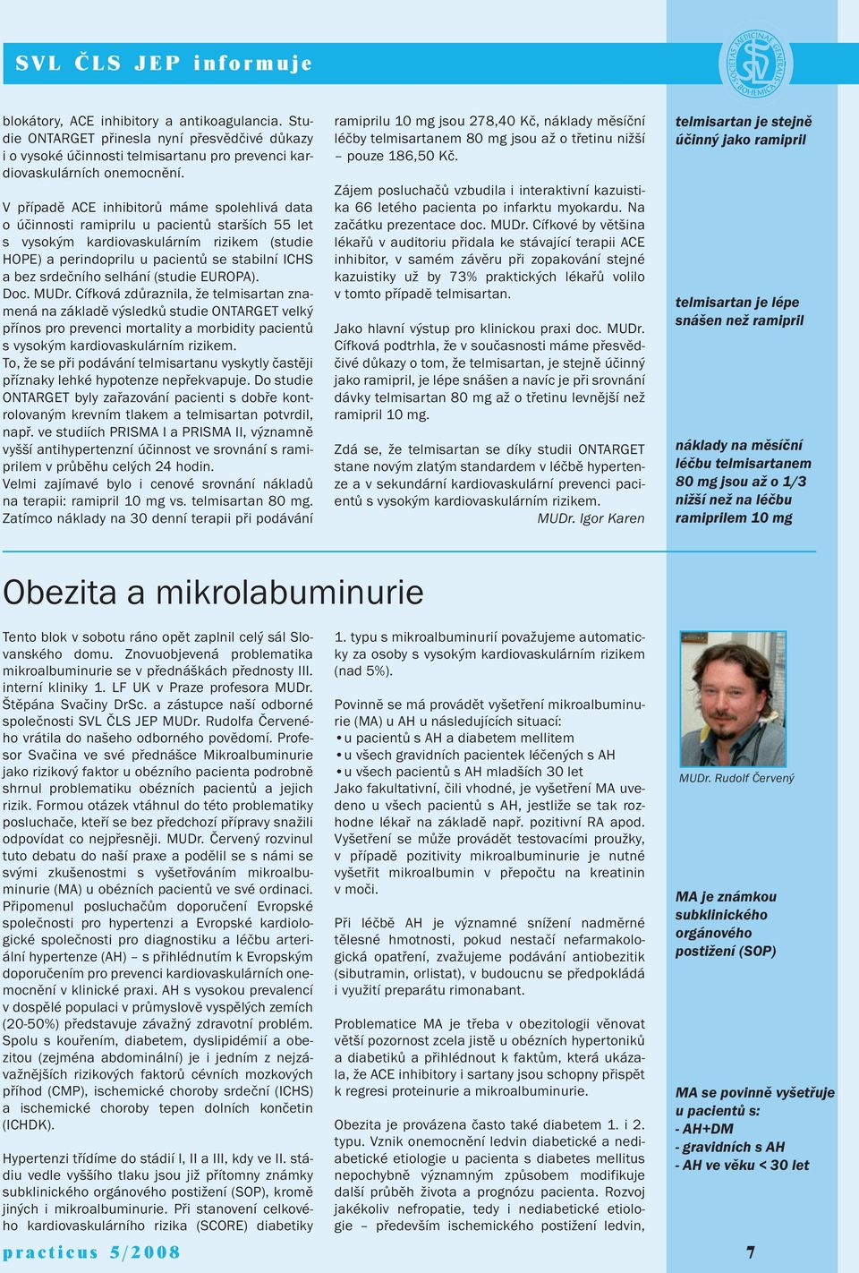 V případě ACE inhibitorů máme spolehlivá data o účinnosti ramiprilu u pacientů starších 55 let s vysokým kardiovaskulárním rizikem (studie HOPE) a perindoprilu u pacientů se stabilní ICHS a bez