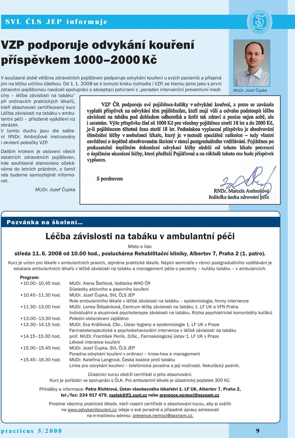 1. 2008 se k tomuto kroku rozhodla i VZP, se kterou jsme jako s první zdravotní pojišťovnou navázali spolupráci o akceptaci potvrzení z poraden intervenční preventivní medicíny léčba závislosti na