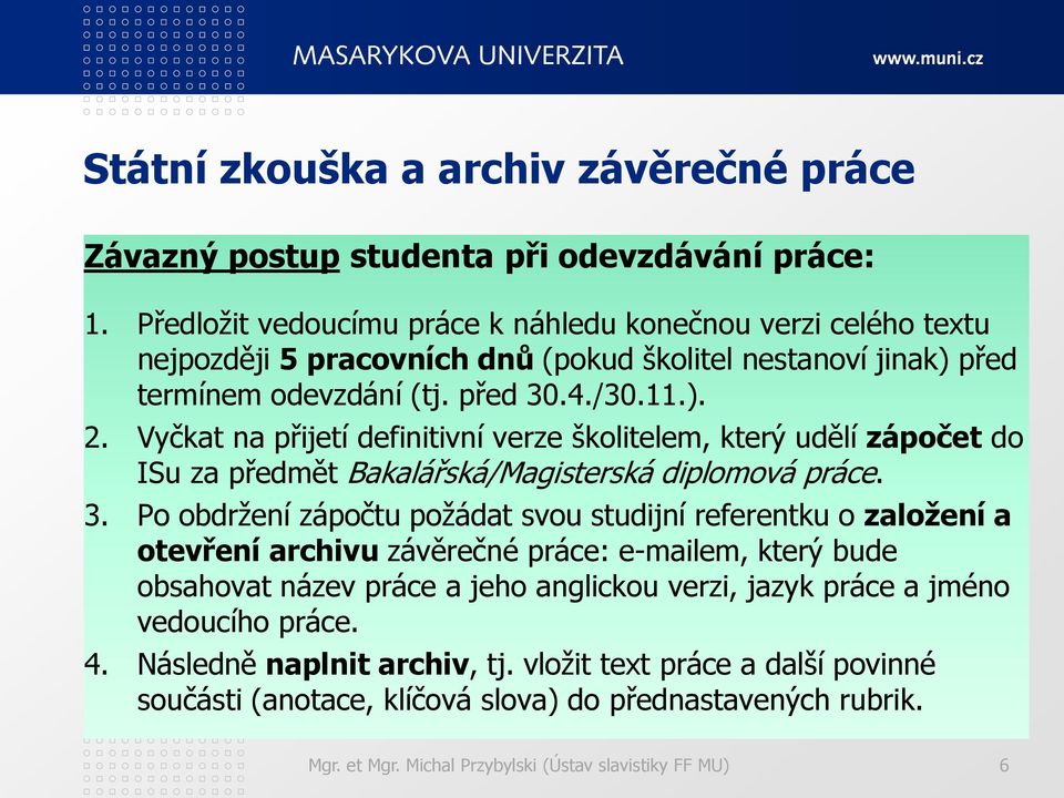 Vyčkat na přijetí definitivní verze školitelem, který udělí zápočet do ISu za předmět Bakalářská/Magisterská diplomová práce. 3.