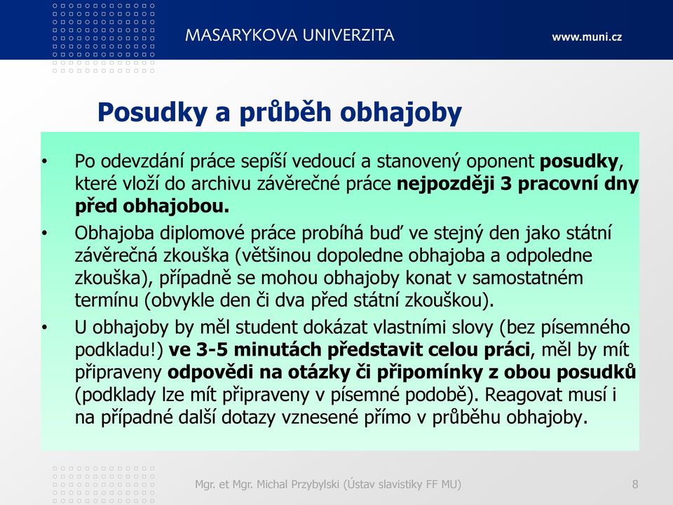 (obvykle den či dva před státní zkouškou). U obhajoby by měl student dokázat vlastními slovy (bez písemného podkladu!