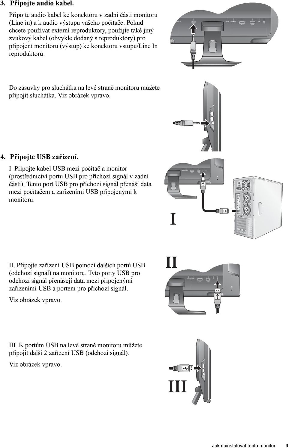 Do zásuvky pro sluchátka na levé straně monitoru můžete připojit sluchátka. Viz obrázek vpravo. 4. Připojte USB zařízení. I.
