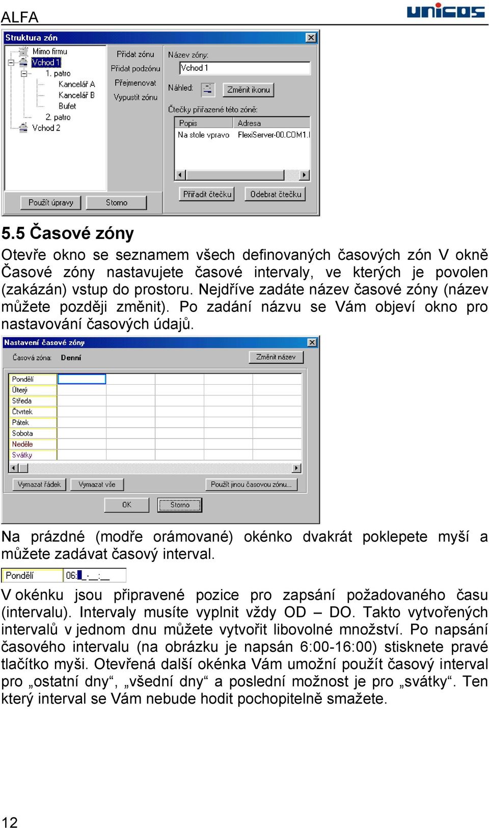 Na prázdné (modře orámované) okénko dvakrát poklepete myší a můžete zadávat časový interval. V okénku jsou připravené pozice pro zapsání požadovaného času (intervalu).