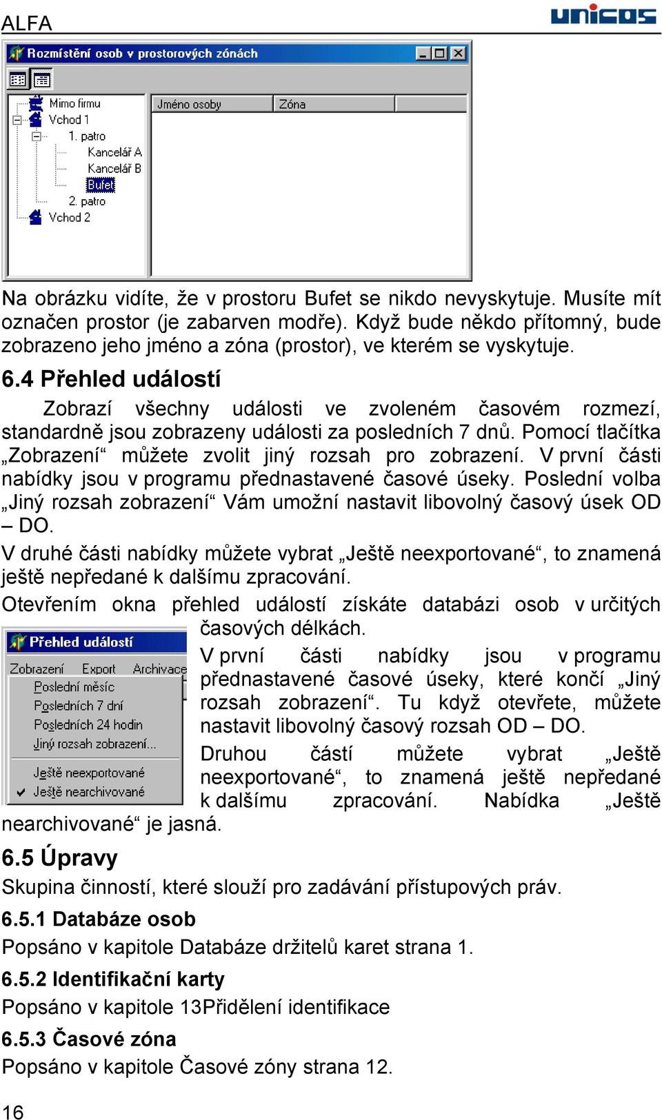 4 Přehled událostí Zobrazí všechny události ve zvoleném časovém rozmezí, standardně jsou zobrazeny události za posledních 7 dnů. Pomocí tlačítka Zobrazení můžete zvolit jiný rozsah pro zobrazení.