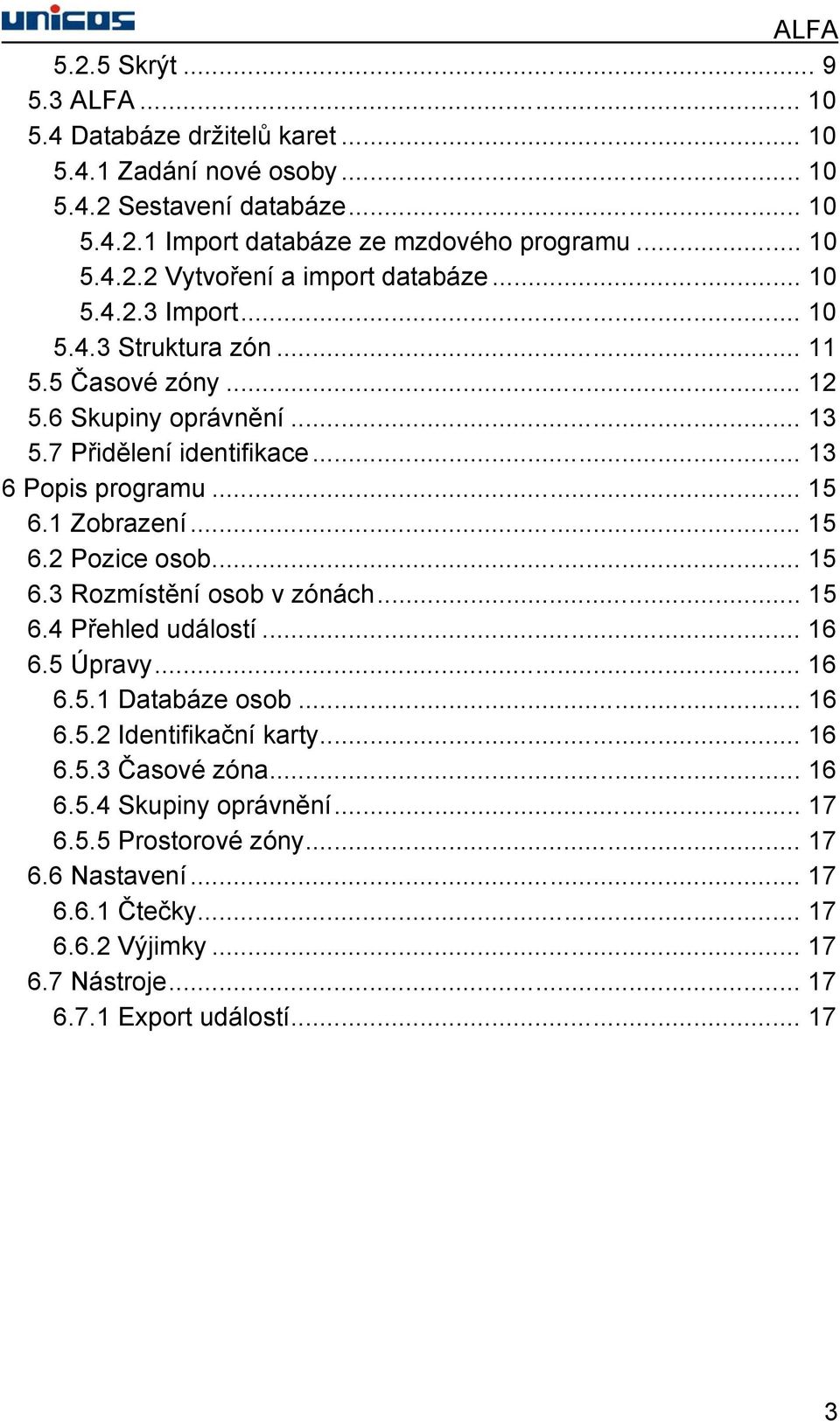 .. 15 6.3 Rozmístění osob v zónách... 15 6.4 Přehled událostí... 16 6.5 Úpravy... 16 6.5.1 Databáze osob... 16 6.5.2 Identifikační karty... 16 6.5.3 Časové zóna... 16 6.5.4 Skupiny oprávnění.